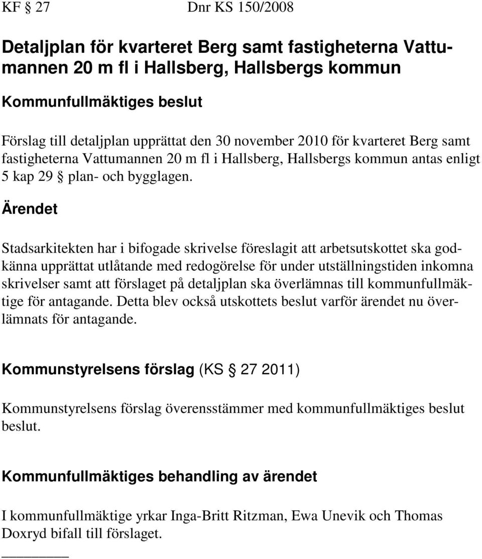 Ärendet Stadsarkitekten har i bifogade skrivelse föreslagit att arbetsutskottet ska godkänna upprättat utlåtande med redogörelse för under utställningstiden inkomna skrivelser samt att förslaget på