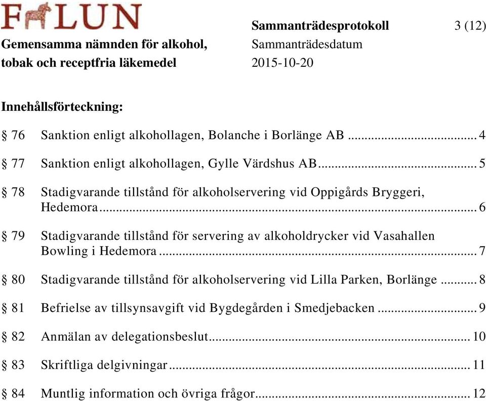 .. 6 79 Stadigvarande tillstånd för servering av alkoholdrycker vid Vasahallen Bowling i Hedemora.