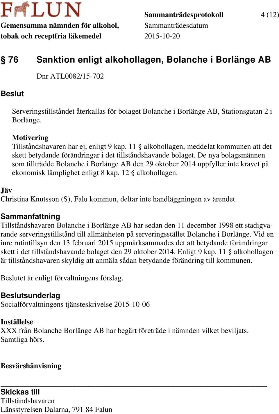 De nya bolagsmännen som tillträdde Bolanche i Borlänge AB den 29 oktober 2014 uppfyller inte kravet på ekonomisk lämplighet enligt 8 kap. 12 alkohollagen.