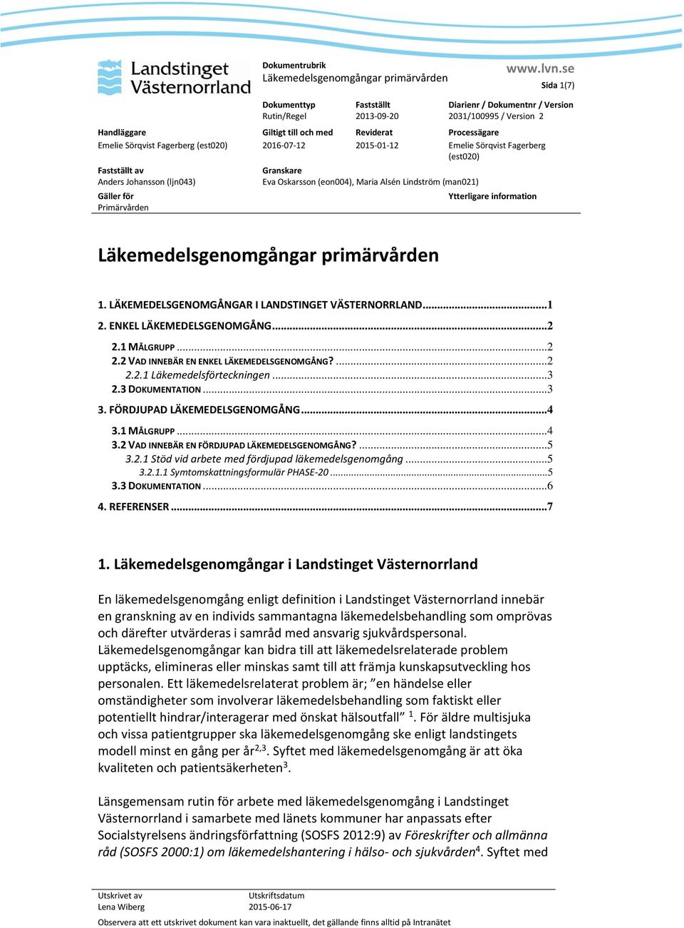 ENKEL LÄKEMEDELSGENOMGÅNG... 2 2.1 MÅLGRUPP... 2 2.2 VAD INNEBÄR EN ENKEL LÄKEMEDELSGENOMGÅNG?... 2 2.2.1 Läkemedelsförteckningen... 3 2.3 DOKUMENTATION... 3 3. FÖRDJUPAD LÄKEMEDELSGENOMGÅNG... 4 3.