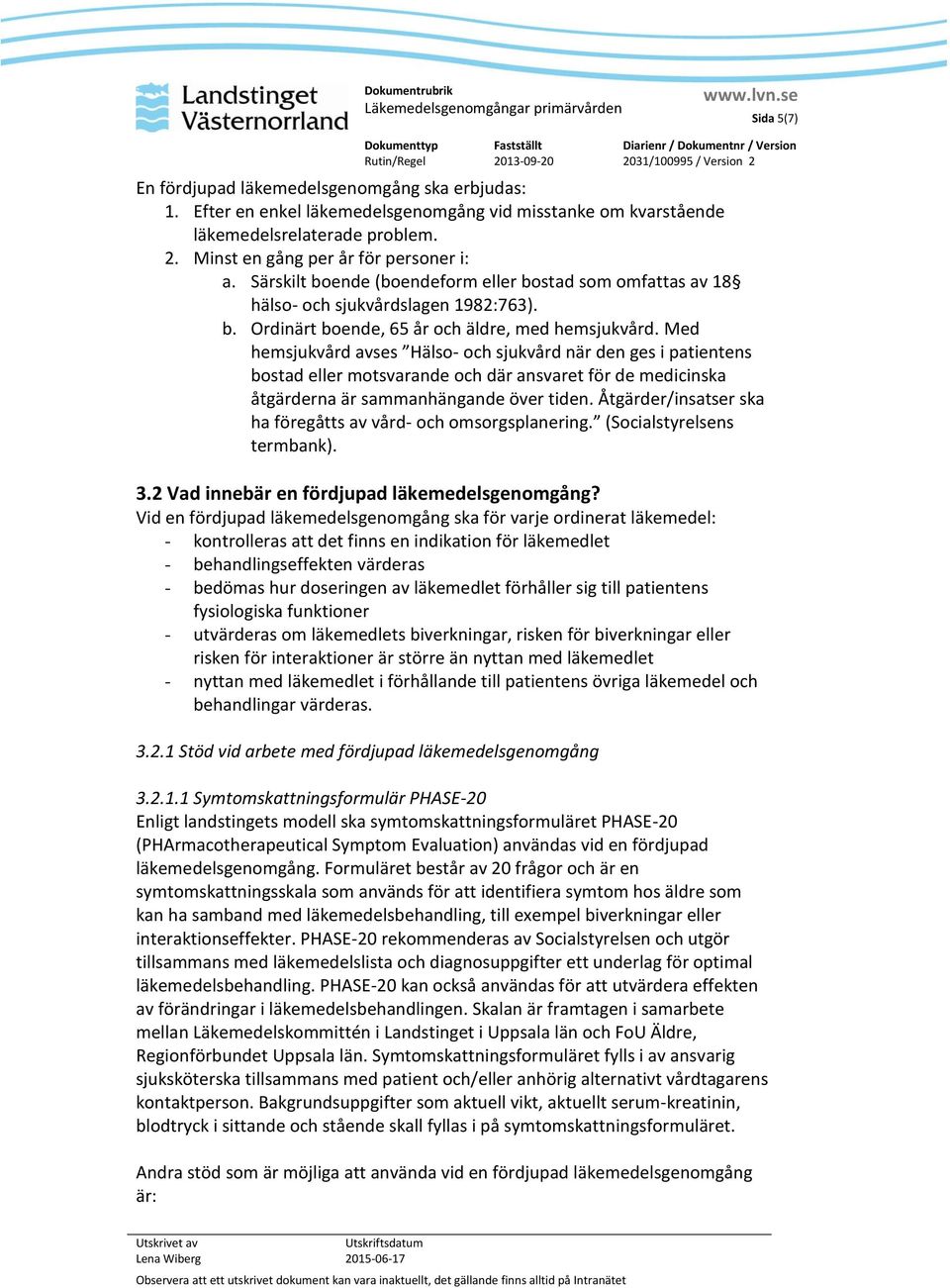 Med hemsjukvård avses Hälso- och sjukvård när den ges i patientens bostad eller motsvarande och där ansvaret för de medicinska åtgärderna är sammanhängande över tiden.