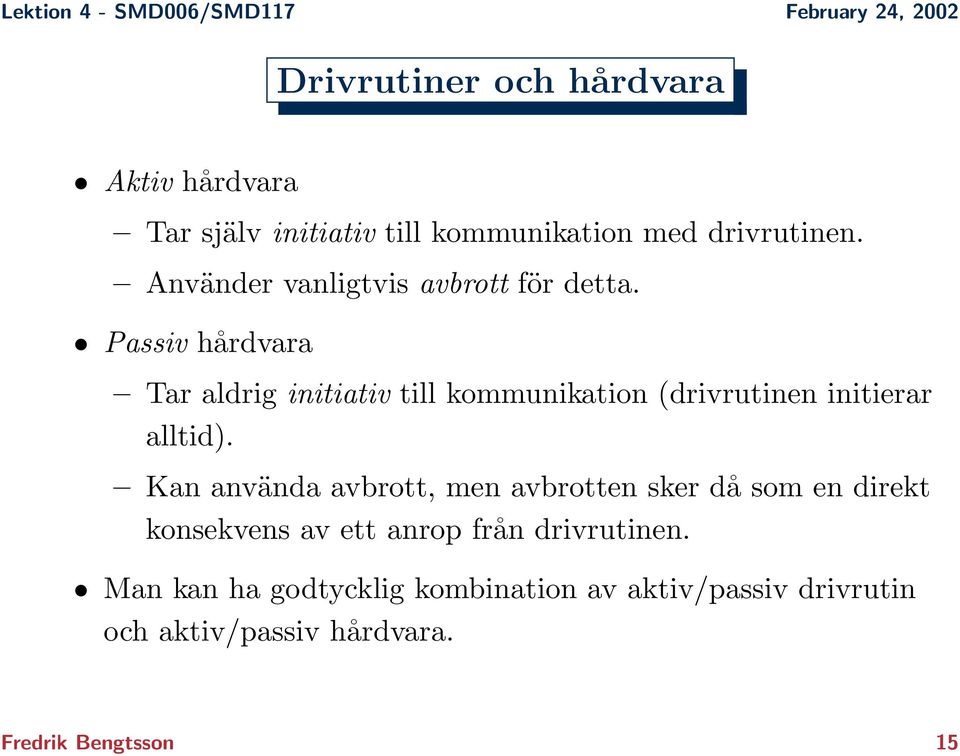 Passiv hårdvara Tar aldrig initiativ till kommunikation (drivrutinen initierar alltid).
