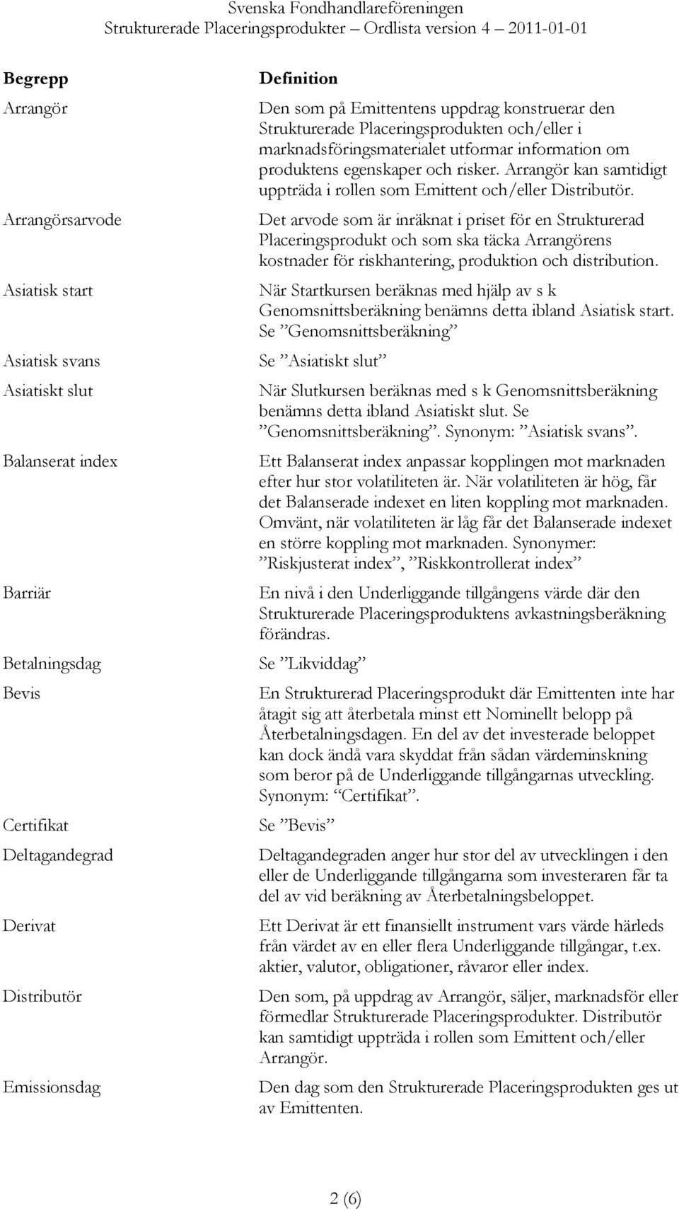 Arrangör kan samtidigt uppträda i rollen som Emittent och/eller Distributör.