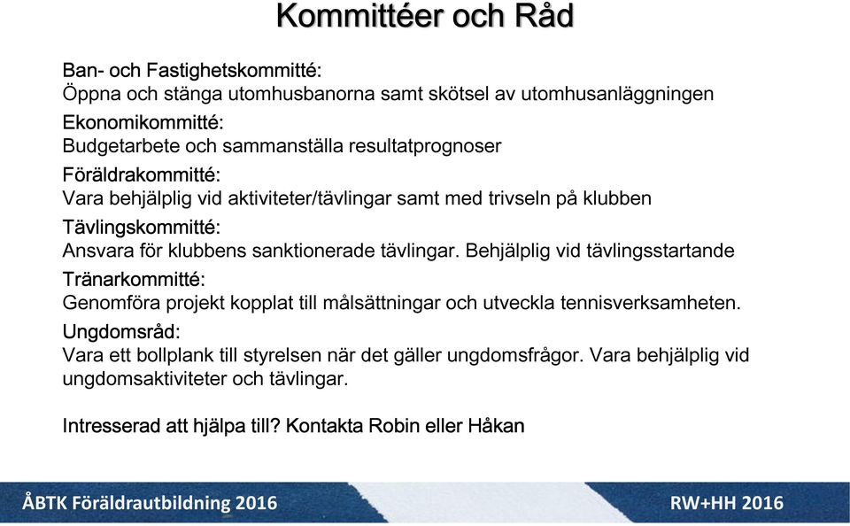 sanktionerade tävlingar. Behjälplig vid tävlingsstartande Tränarkommitté: Genomföra projekt kopplat till målsättningar och utveckla tennisverksamheten.