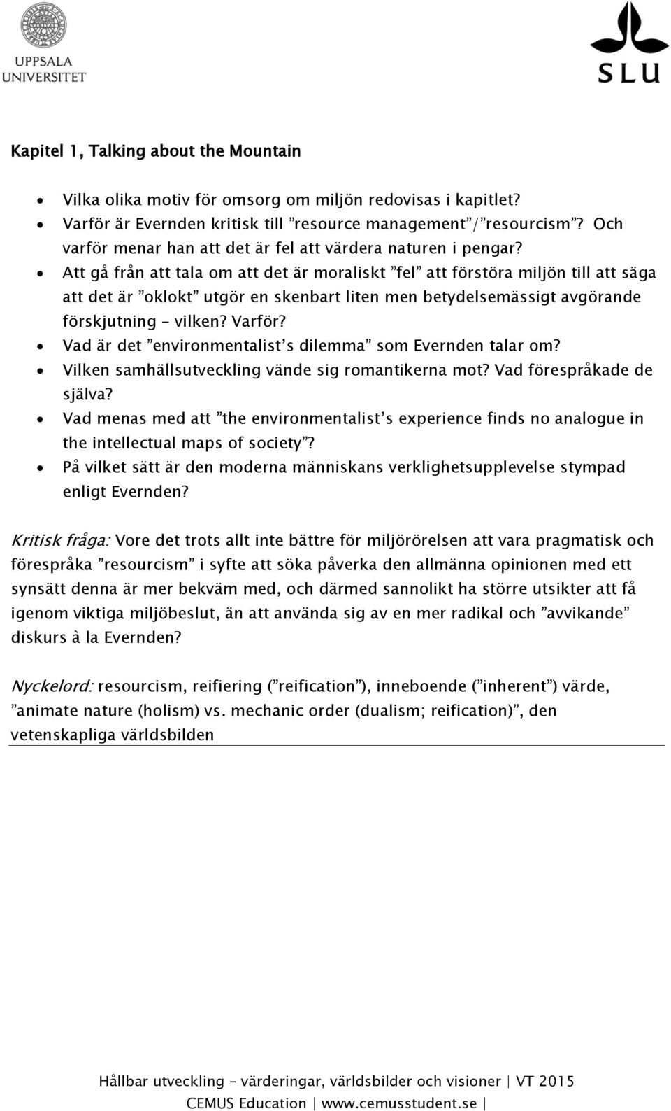 Att gå från att tala om att det är moraliskt fel att förstöra miljön till att säga att det är oklokt utgör en skenbart liten men betydelsemässigt avgörande förskjutning vilken? Varför?