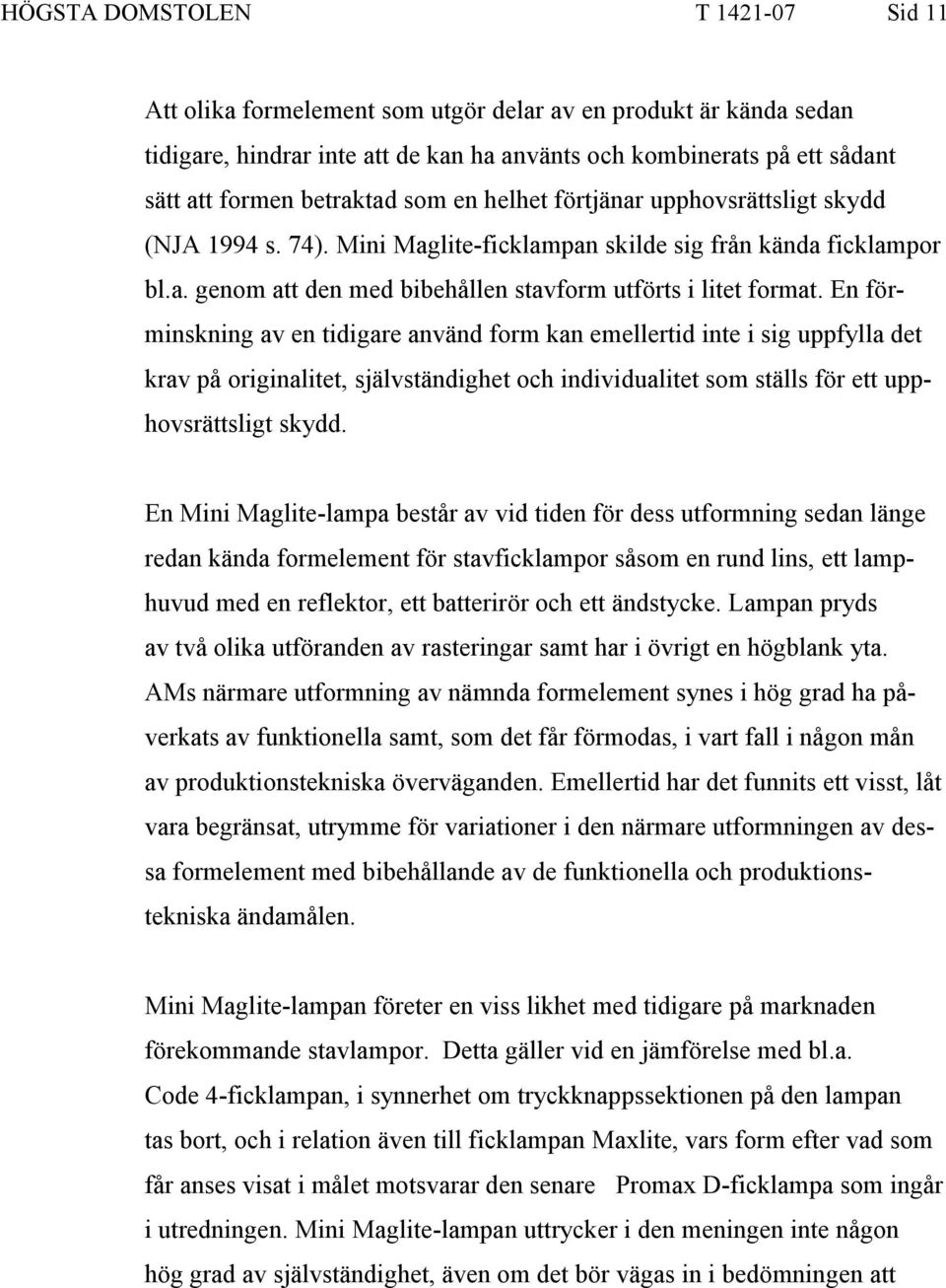 En förminskning av en tidigare använd form kan emellertid inte i sig uppfylla det krav på originalitet, självständighet och individualitet som ställs för ett upphovsrättsligt skydd.