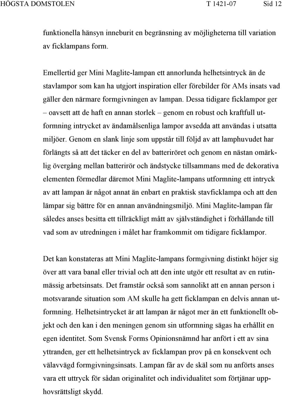 Dessa tidigare ficklampor ger oavsett att de haft en annan storlek genom en robust och kraftfull utformning intrycket av ändamålsenliga lampor avsedda att användas i utsatta miljöer.