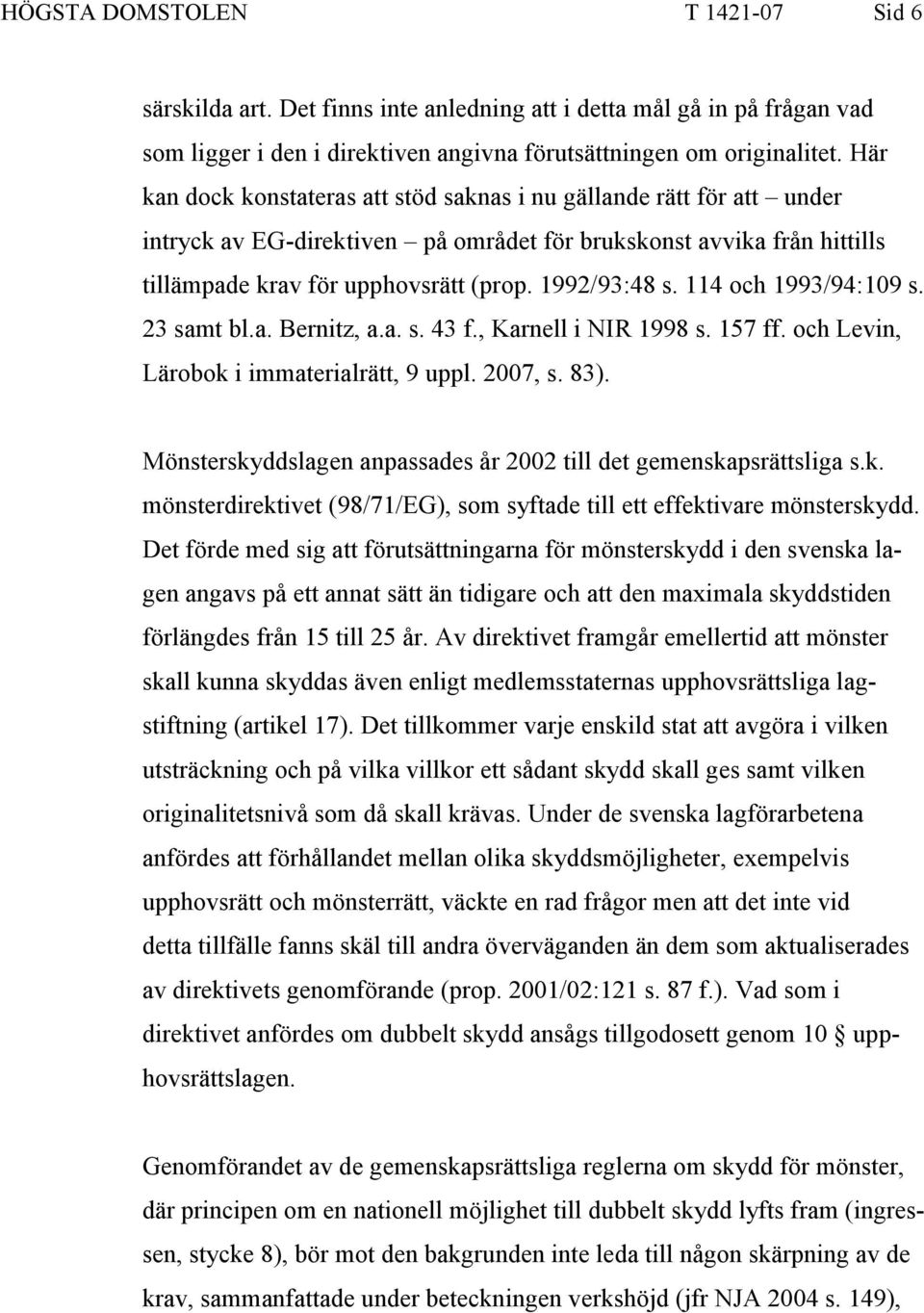 114 och 1993/94:109 s. 23 samt bl.a. Bernitz, a.a. s. 43 f., Karnell i NIR 1998 s. 157 ff. och Levin, Lärobok i immaterialrätt, 9 uppl. 2007, s. 83).