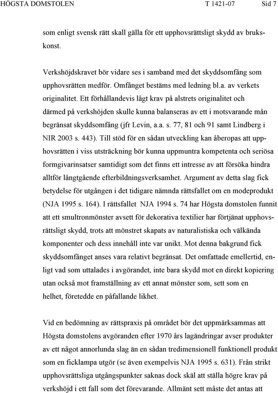 Ett förhållandevis lågt krav på alstrets originalitet och därmed på verkshöjden skulle kunna balanseras av ett i motsvarande mån begränsat skyddsomfång (jfr Levin, a.a. s. 77, 81 och 91 samt Lindberg i NIR 2003 s.