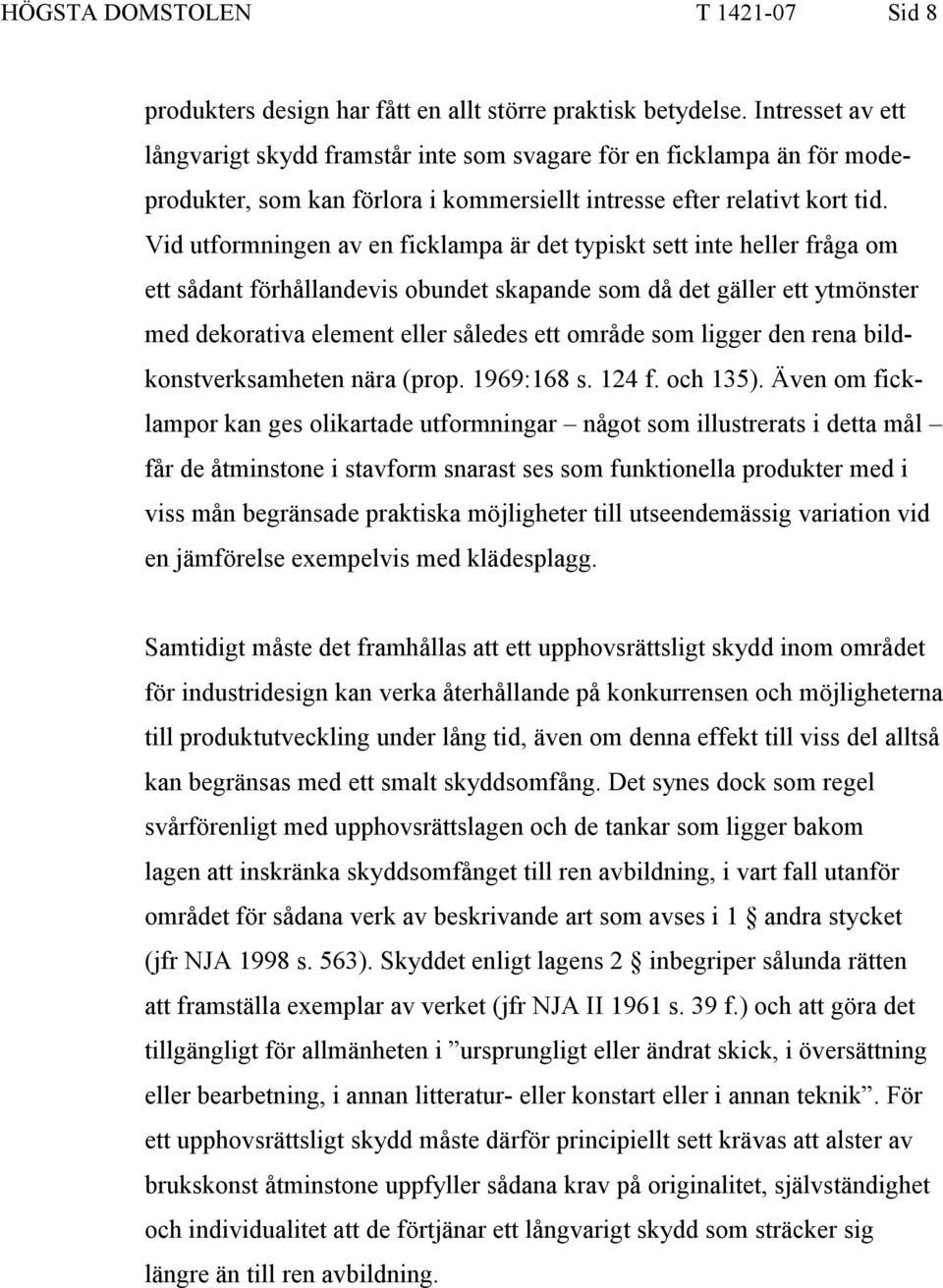 Vid utformningen av en ficklampa är det typiskt sett inte heller fråga om ett sådant förhållandevis obundet skapande som då det gäller ett ytmönster med dekorativa element eller således ett område