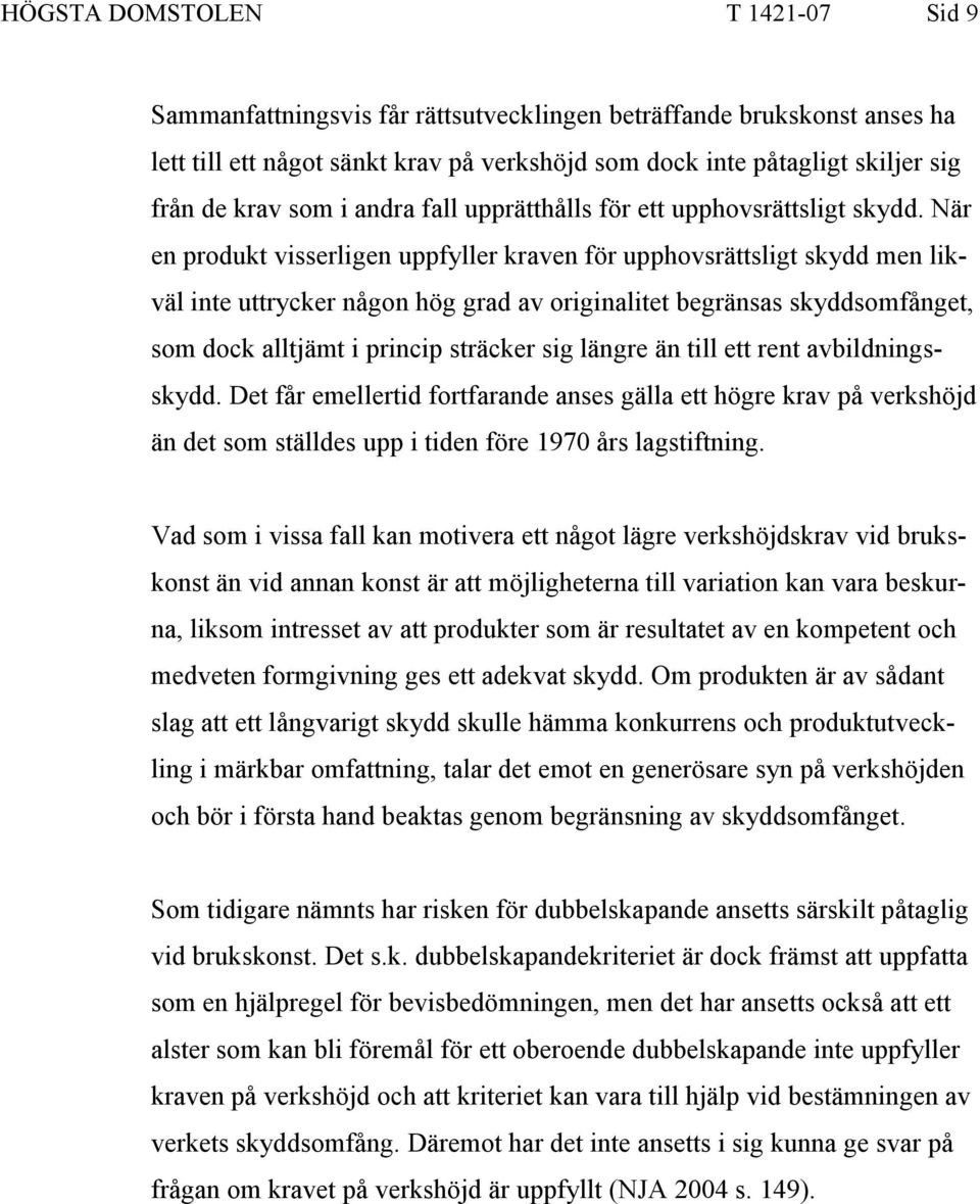 När en produkt visserligen uppfyller kraven för upphovsrättsligt skydd men likväl inte uttrycker någon hög grad av originalitet begränsas skyddsomfånget, som dock alltjämt i princip sträcker sig