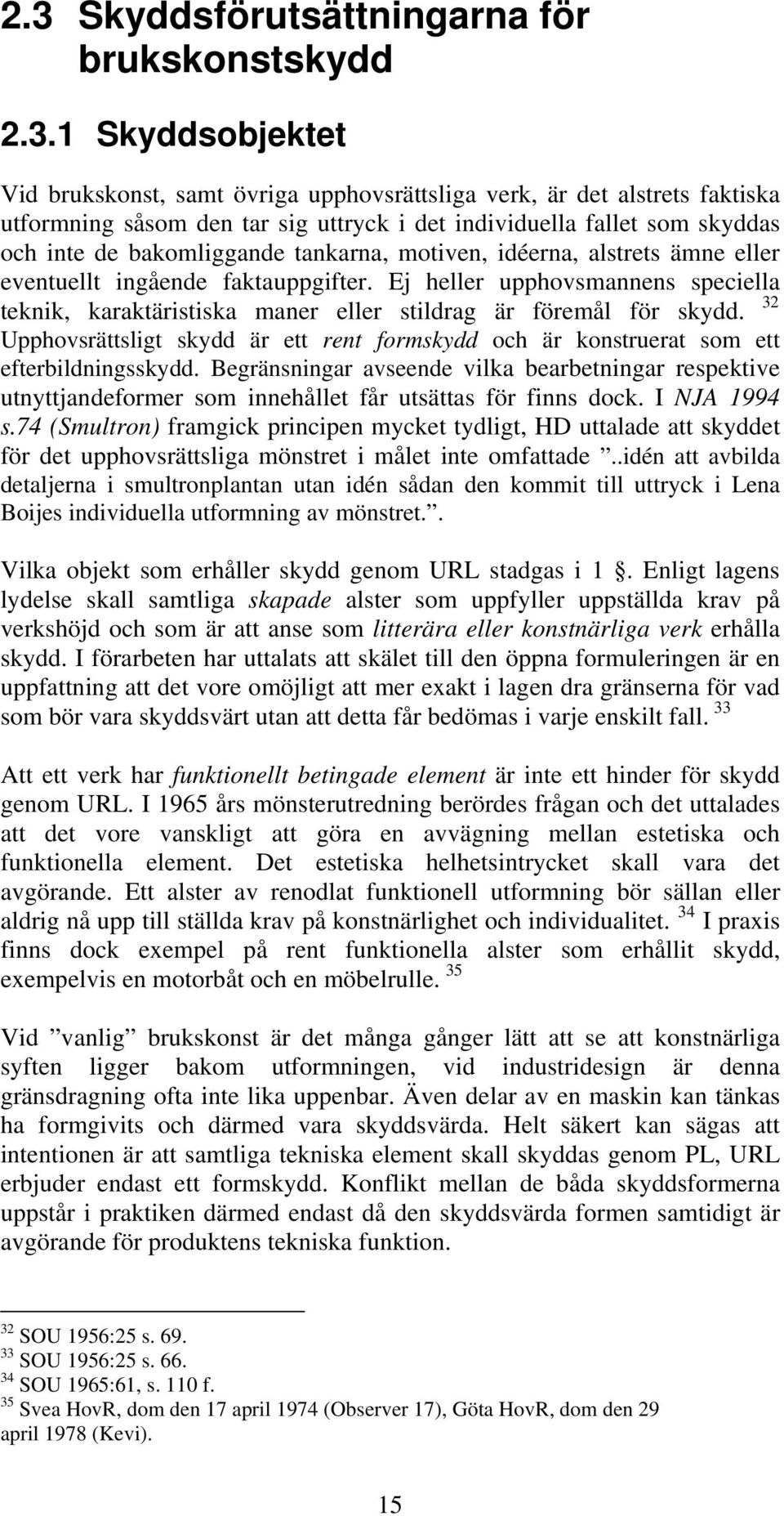 Ej heller upphovsmannens speciella 32 teknik, karaktäristiska maner eller stildrag är föremål för skydd. Upphovsrättsligt skydd är ett rent formskydd och är konstruerat som ett efterbildningsskydd.