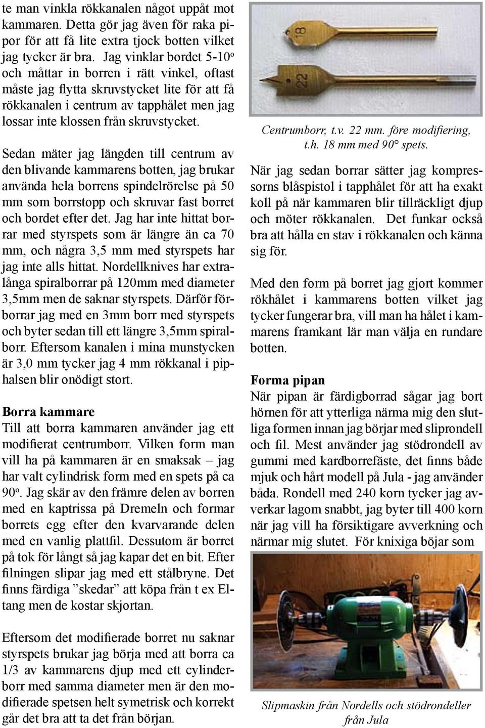 Sedan mäter jag längden till centrum av den blivande kammarens botten, jag brukar använda hela borrens spindelrörelse på 50 mm som borrstopp och skruvar fast borret och bordet efter det.