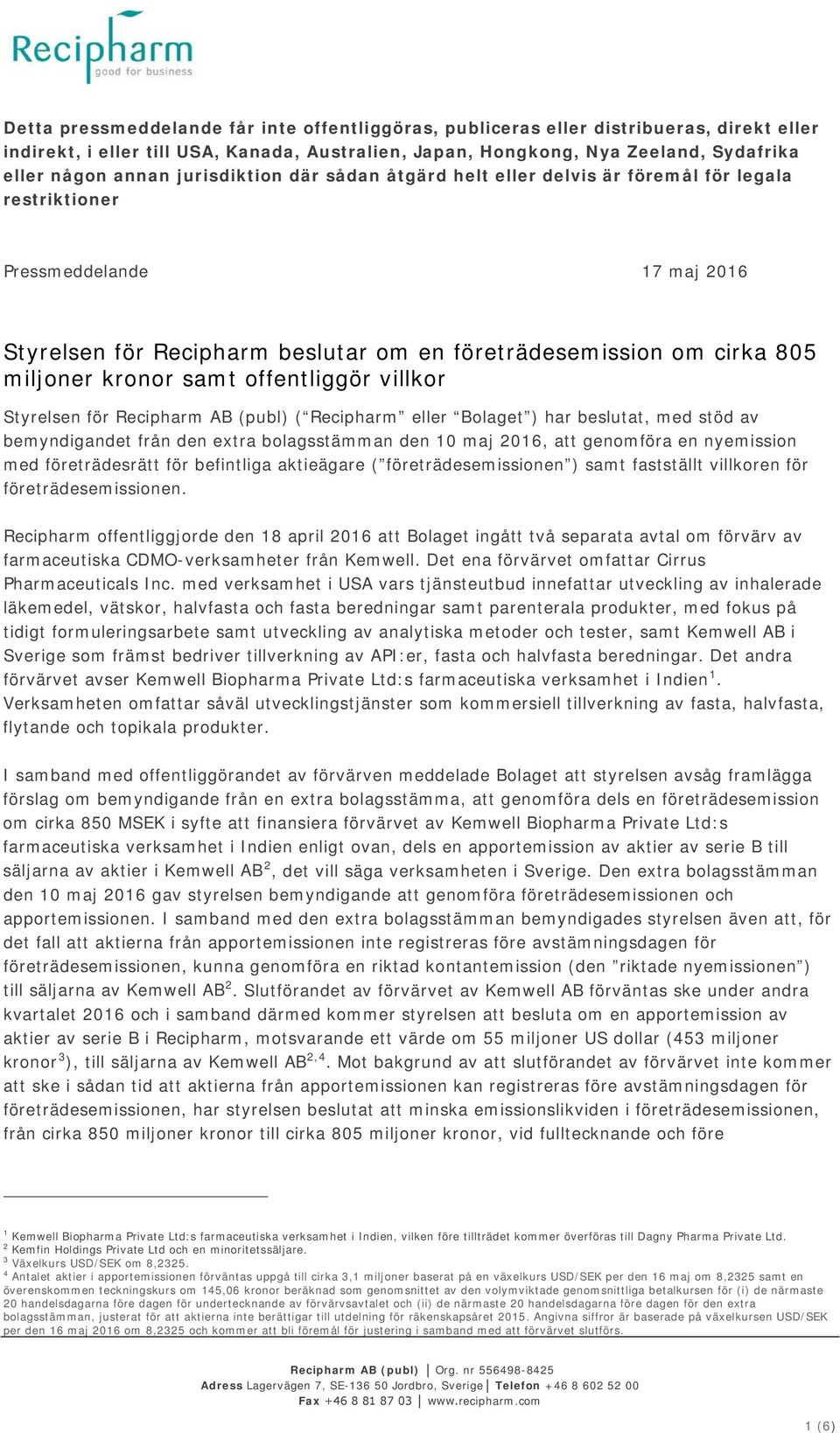 fastställt villkoren för företrädesemissionen. Recipharm offentliggjorde den 18 april 2016 att Bolaget ingått två separata avtal om förvärv av farmaceutiska CDMO-verksamheter från Kemwell.