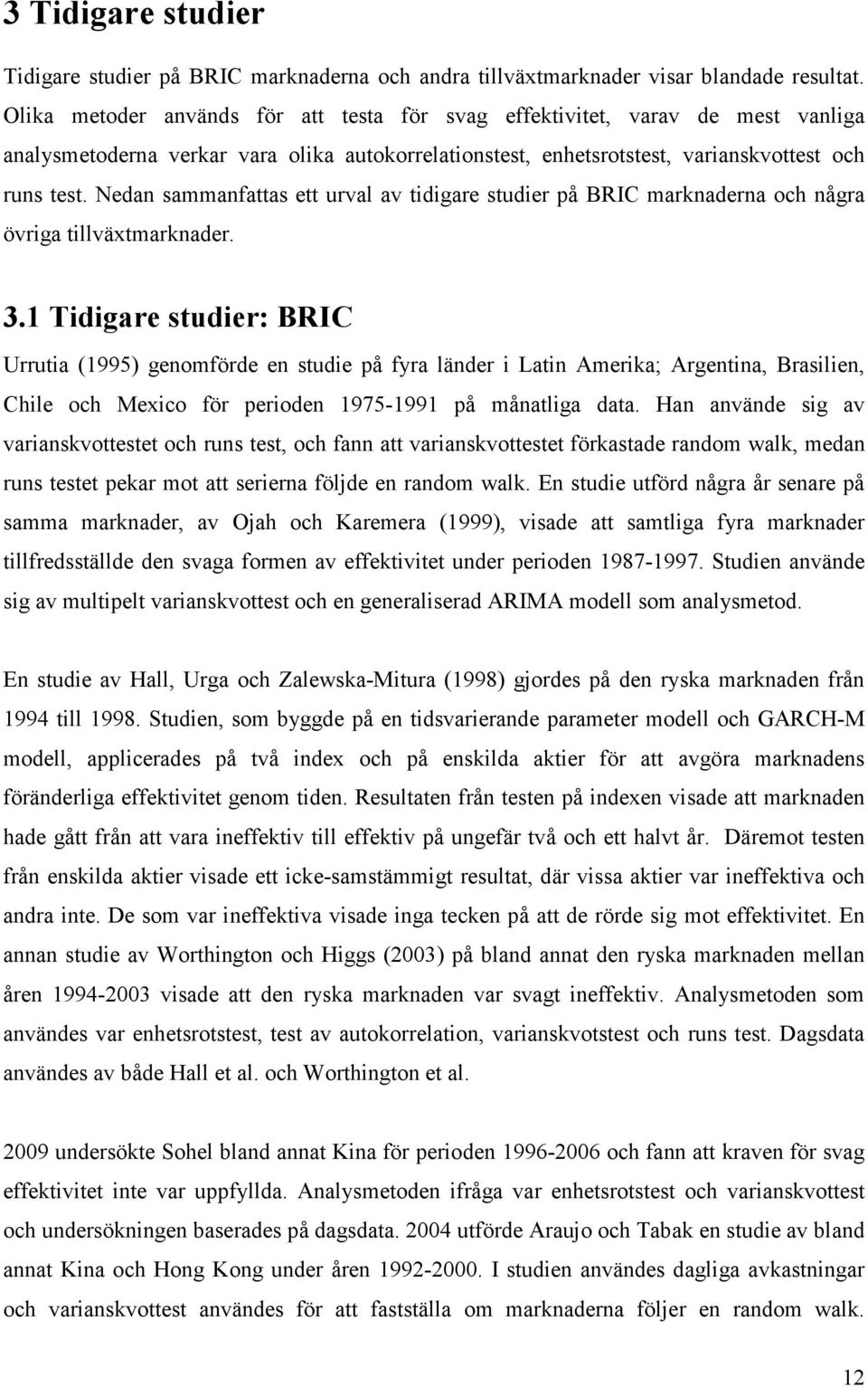 Nedan sammanfattas ett urval av tidigare studier på BRIC marknaderna och några övriga tillväxtmarknader. 3.