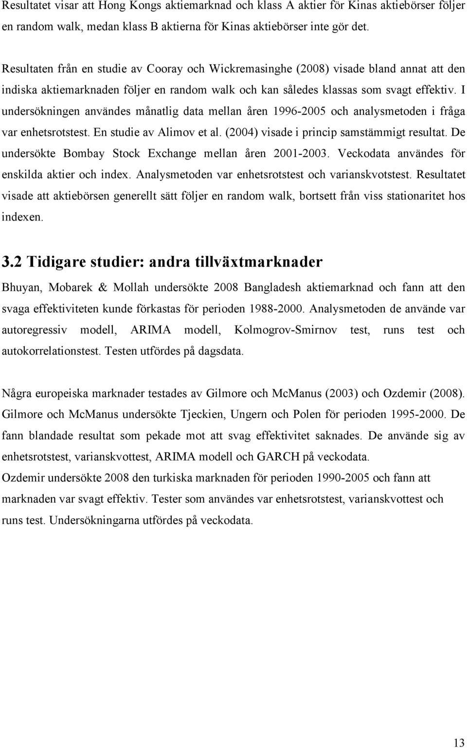 I undersökningen användes månatlig data mellan åren 1996-2005 och analysmetoden i fråga var enhetsrotstest. En studie av Alimov et al. (2004) visade i princip samstämmigt resultat.