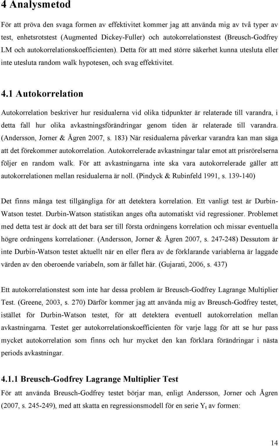 1 Autokorrelation Autokorrelation beskriver hur residualerna vid olika tidpunkter är relaterade till varandra, i detta fall hur olika avkastningsförändringar genom tiden är relaterade till varandra.