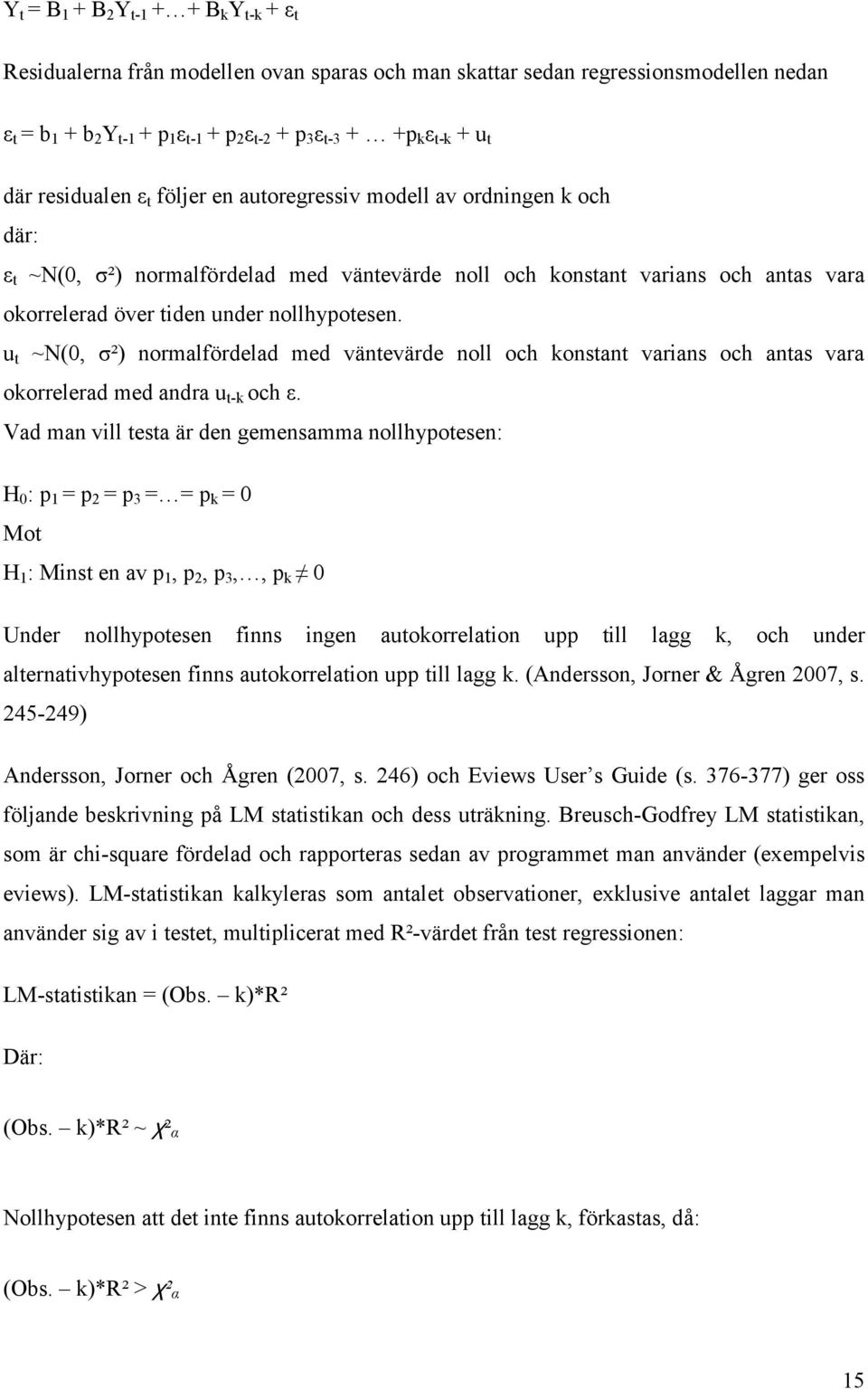 nollhypotesen. u t ~N(0, σ²) normalfördelad med väntevärde noll och konstant varians och antas vara okorrelerad med andra u t-k och ε.