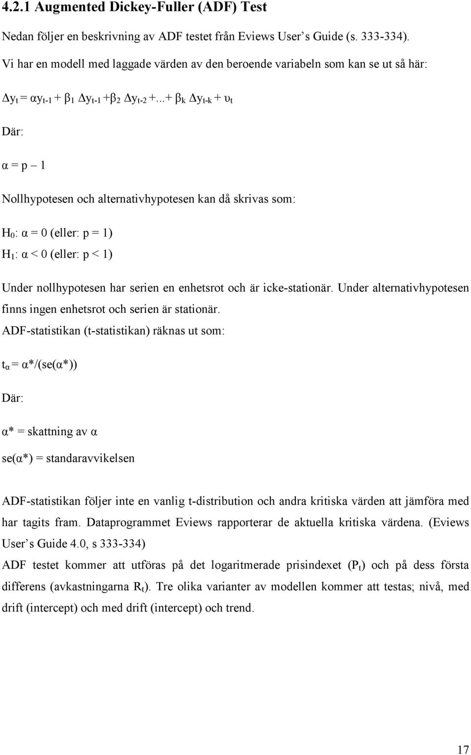 ..+ β k y t-k + υ t Där: α = p 1 Nollhypotesen och alternativhypotesen kan då skrivas som: H 0 : α = 0 (eller: p = 1) H 1 : α < 0 (eller: p < 1) Under nollhypotesen har serien en enhetsrot och är