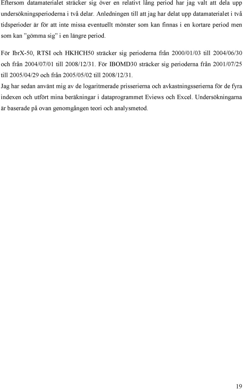 För IbrX-50, RTSI och HKHCH50 sträcker sig perioderna från 2000/01/03 till 2004/06/30 och från 2004/07/01 till 2008/12/31.