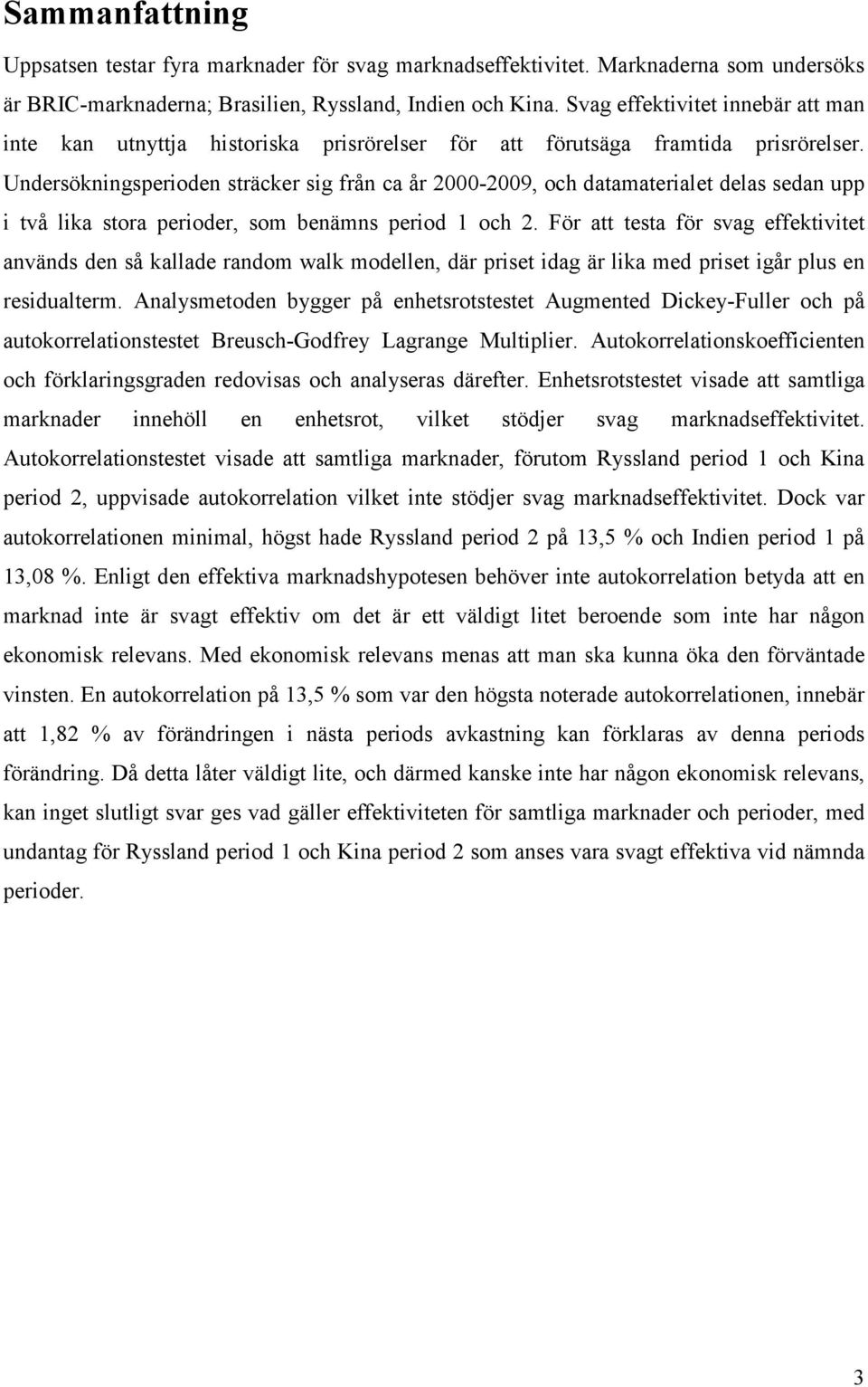 Undersökningsperioden sträcker sig från ca år 2000-2009, och datamaterialet delas sedan upp i två lika stora perioder, som benämns period 1 och 2.