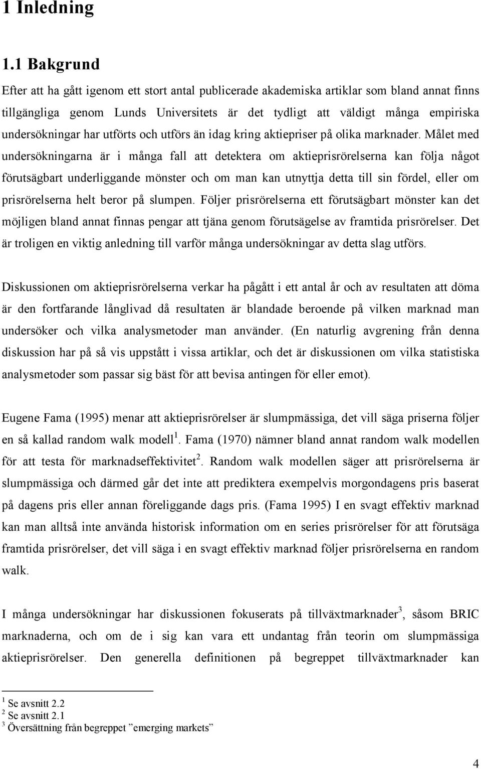 undersökningar har utförts och utförs än idag kring aktiepriser på olika marknader.