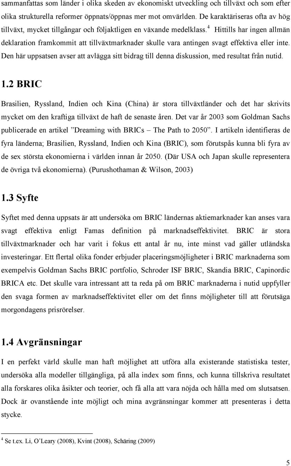 4 Hittills har ingen allmän deklaration framkommit att tillväxtmarknader skulle vara antingen svagt effektiva eller inte.
