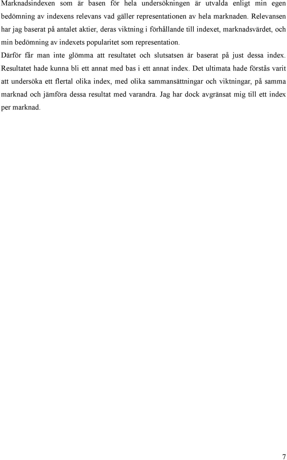 Därför får man inte glömma att resultatet och slutsatsen är baserat på just dessa index. Resultatet hade kunna bli ett annat med bas i ett annat index.
