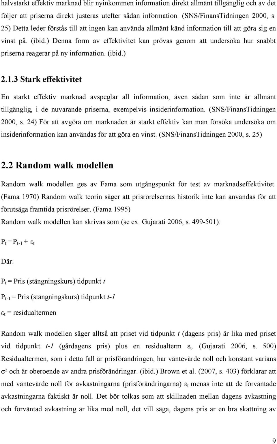 ) Denna form av effektivitet kan prövas genom att undersöka hur snabbt priserna reagerar på ny information. (ibid.) 2.1.