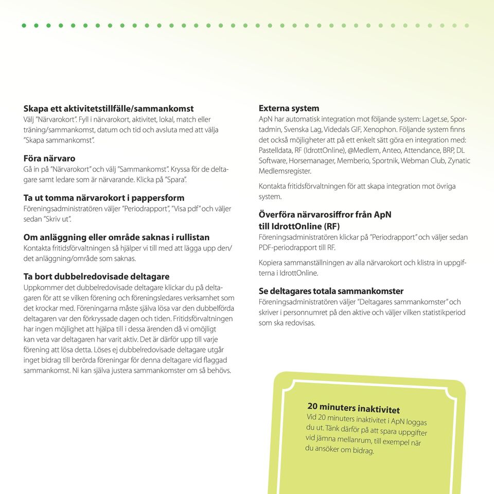 Ta ut tomma närvarokort i pappersform Föreningsadministratören väljer Period rapport, Visa pdf och väljer sedan Skriv ut.