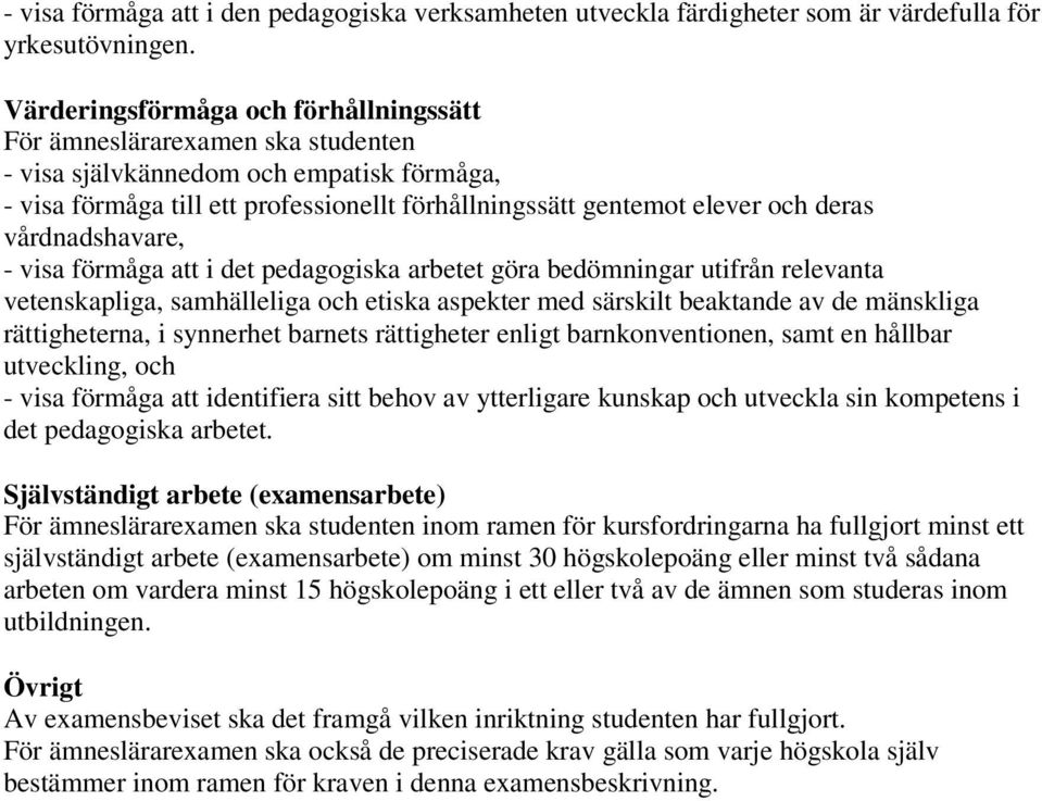 vårdnadshavare, - visa förmåga att i det pedagogiska arbetet göra bedömningar utifrån relevanta vetenskapliga, samhälleliga och etiska aspekter med särskilt beaktande av de mänskliga rättigheterna, i