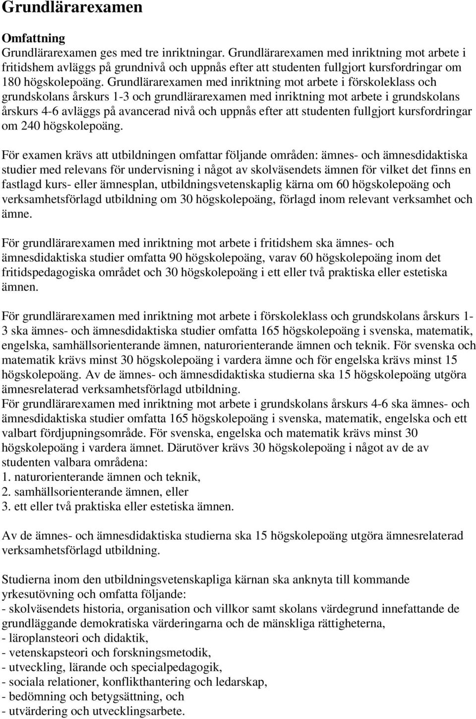 Grundlärarexamen med inriktning mot arbete i förskoleklass och grundskolans årskurs 1-3 och grundlärarexamen med inriktning mot arbete i grundskolans årskurs 4-6 avläggs på avancerad nivå och uppnås