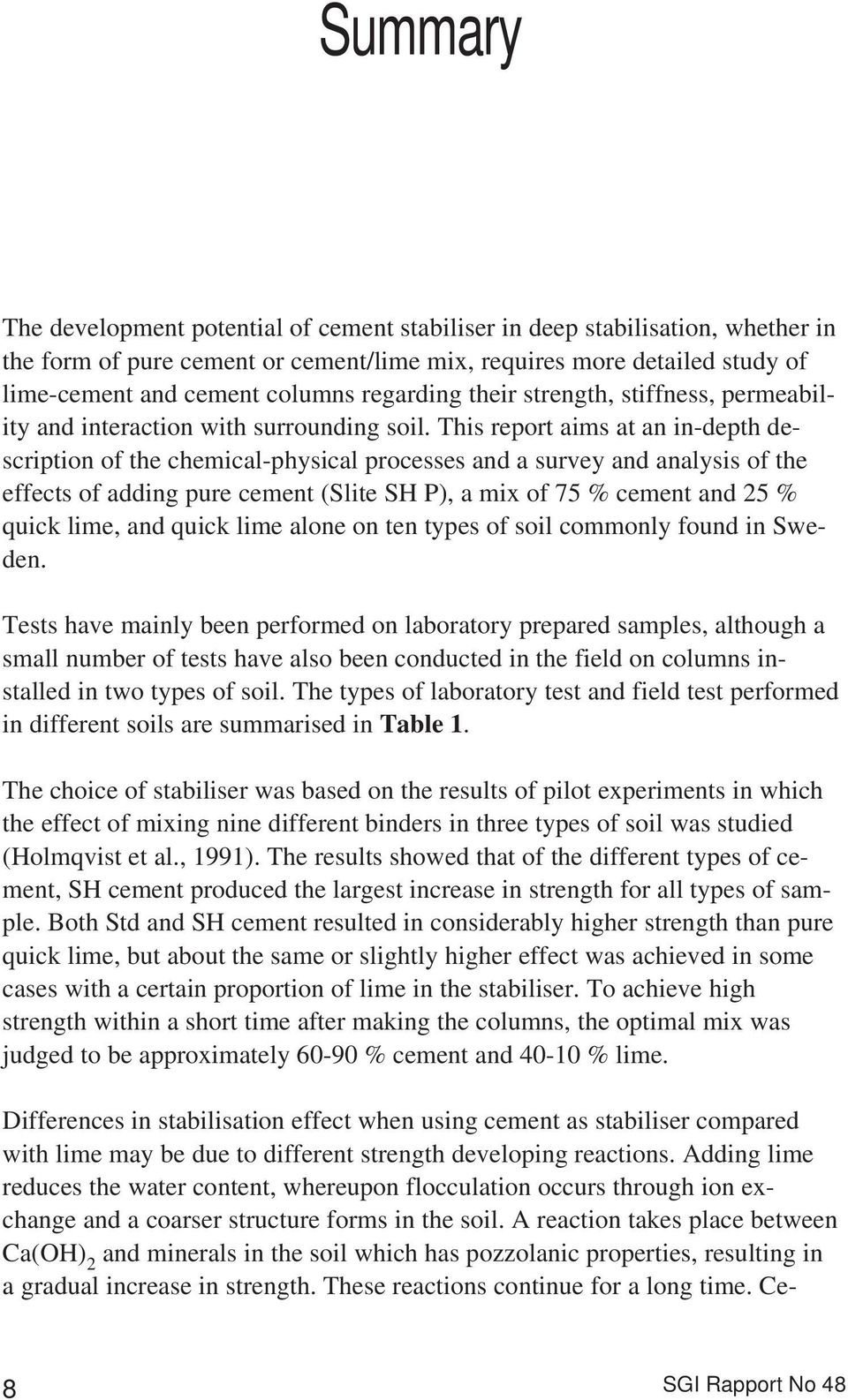 This report aims at an in-depth description of the chemical-physical processes and a survey and analysis of the effects of adding pure cement (Slite SH P), a mix of 75 % cement and 25 % quick lime,