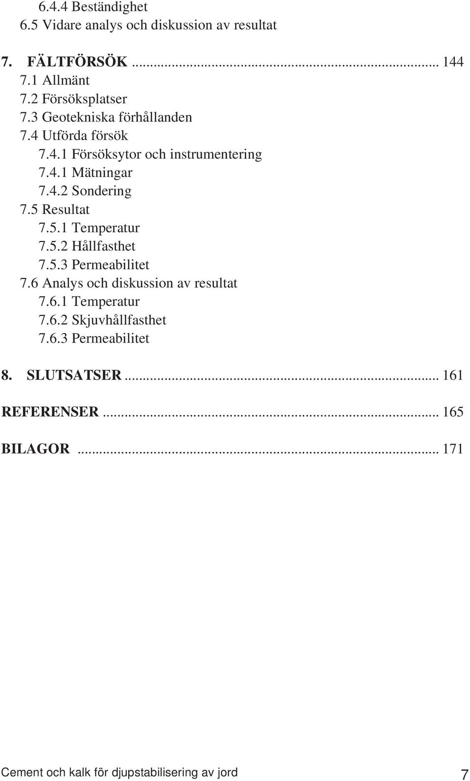 5 Resultat 7.5.1 Temperatur 7.5.2 Hållfasthet 7.5.3 Permeabilitet 7.6 Analys och diskussion av resultat 7.6.1 Temperatur 7.6.2 Skjuvhållfasthet 7.