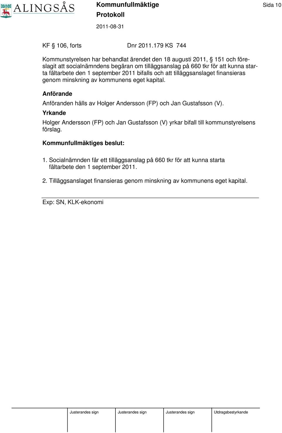 september 2011 bifalls och att tilläggsanslaget finansieras genom minskning av kommunens eget kapital. Anförande Anföranden hålls av Holger Andersson (FP) och Jan Gustafsson (V).