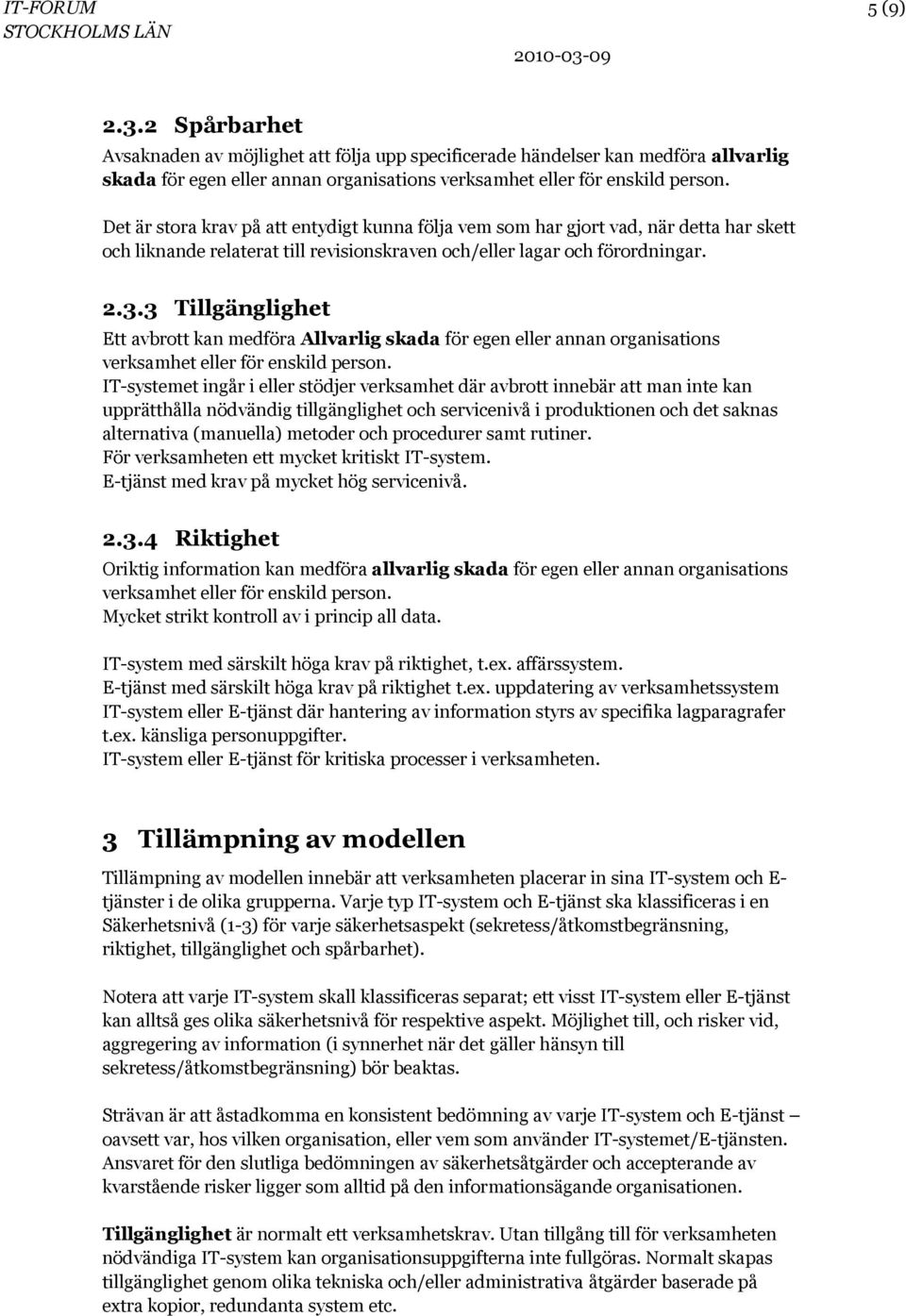 3 Tillgänglighet Ett avbrott kan medföra Allvarlig för egen eller annan organisations verksamhet eller för enskild person.