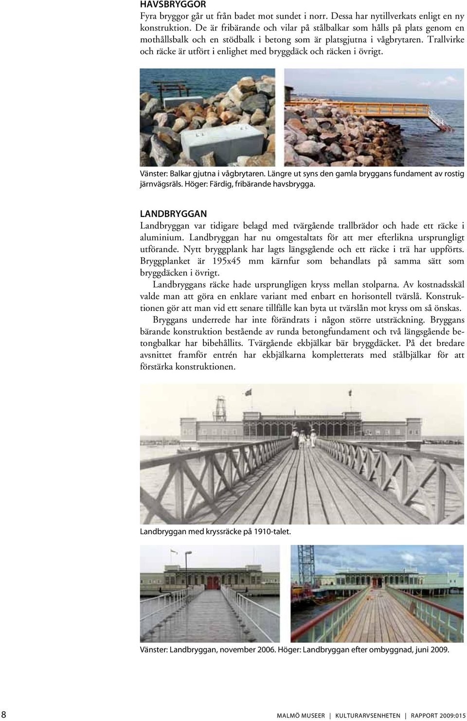Trallvirke och räcke är utfört i enlighet med bryggdäck och räcken i övrigt. Vänster: Balkar gjutna i vågbrytaren. Längre ut syns den gamla bryggans fundament av rostig järnvägsräls.