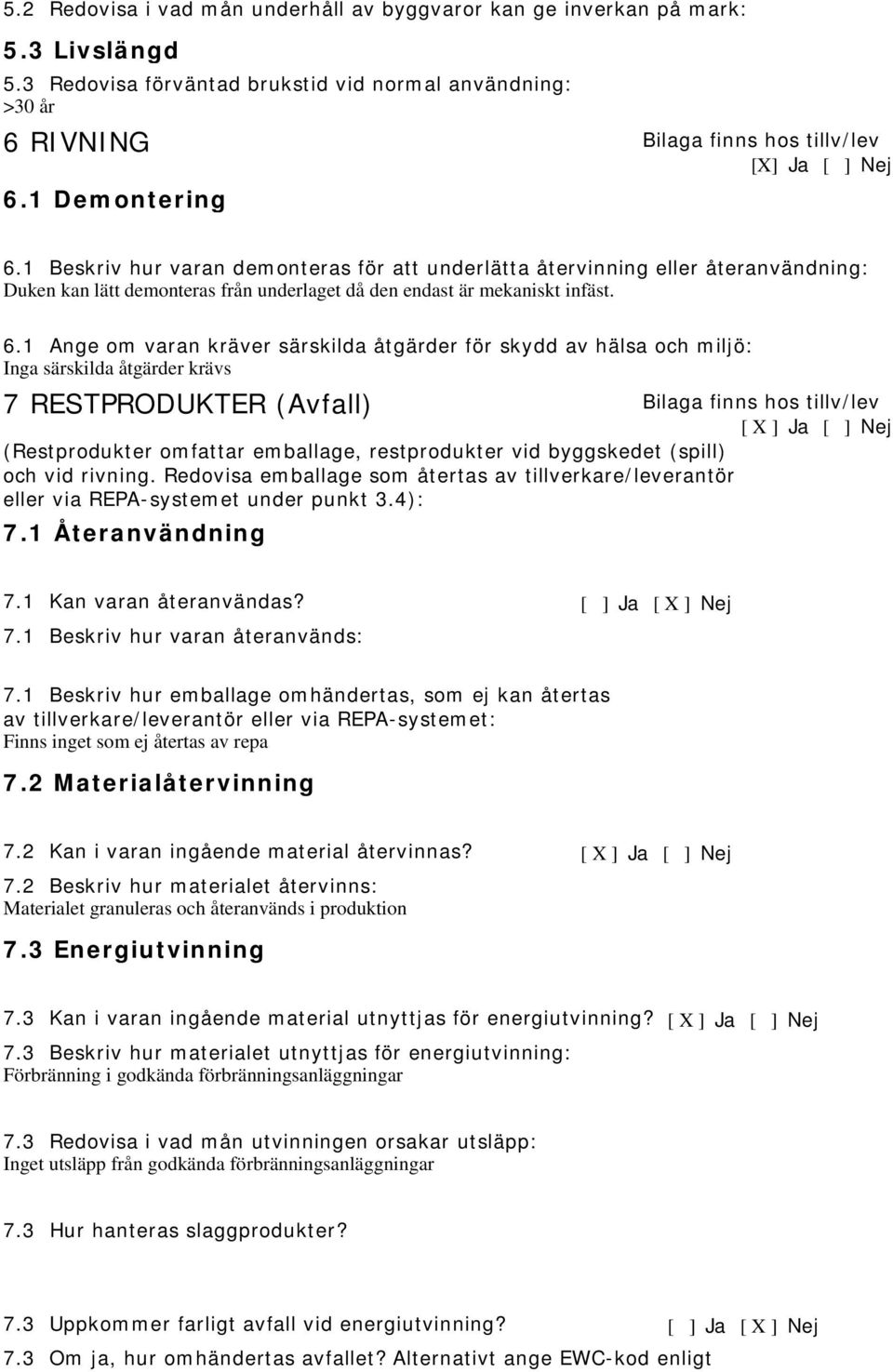 1 Beskriv hur varan demonteras för att underlätta återvinning eller återanvändning: Duken kan lätt demonteras från underlaget då den endast är mekaniskt infäst. 6.