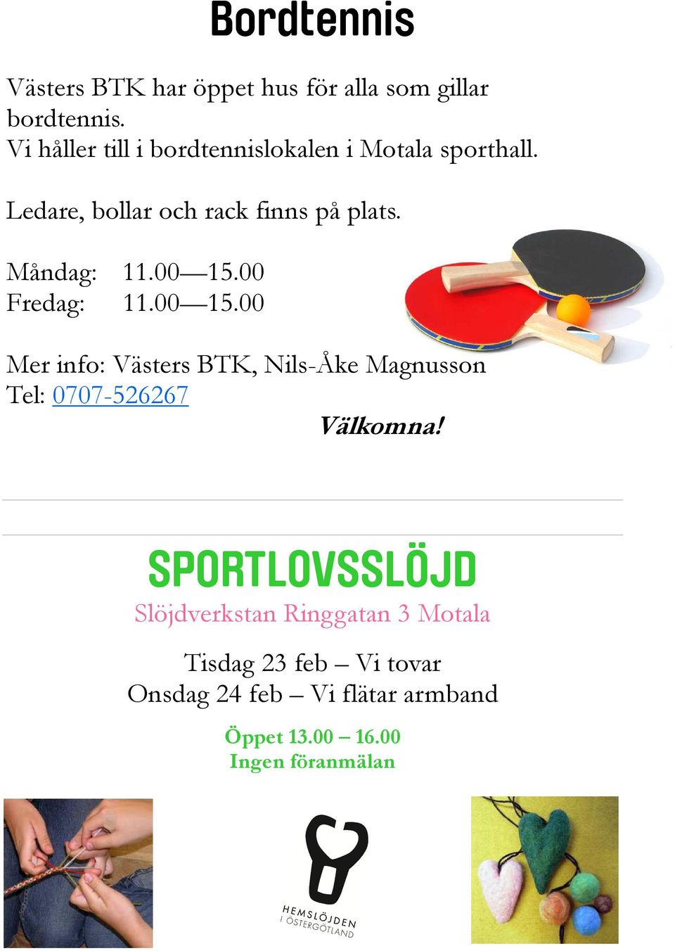 Måndag: 11.00 15.00 Fredag: 11.00 15.00 Mer info: Västers BTK, Nils-Åke Magnusson Tel: 0707-526267 Välkomna!