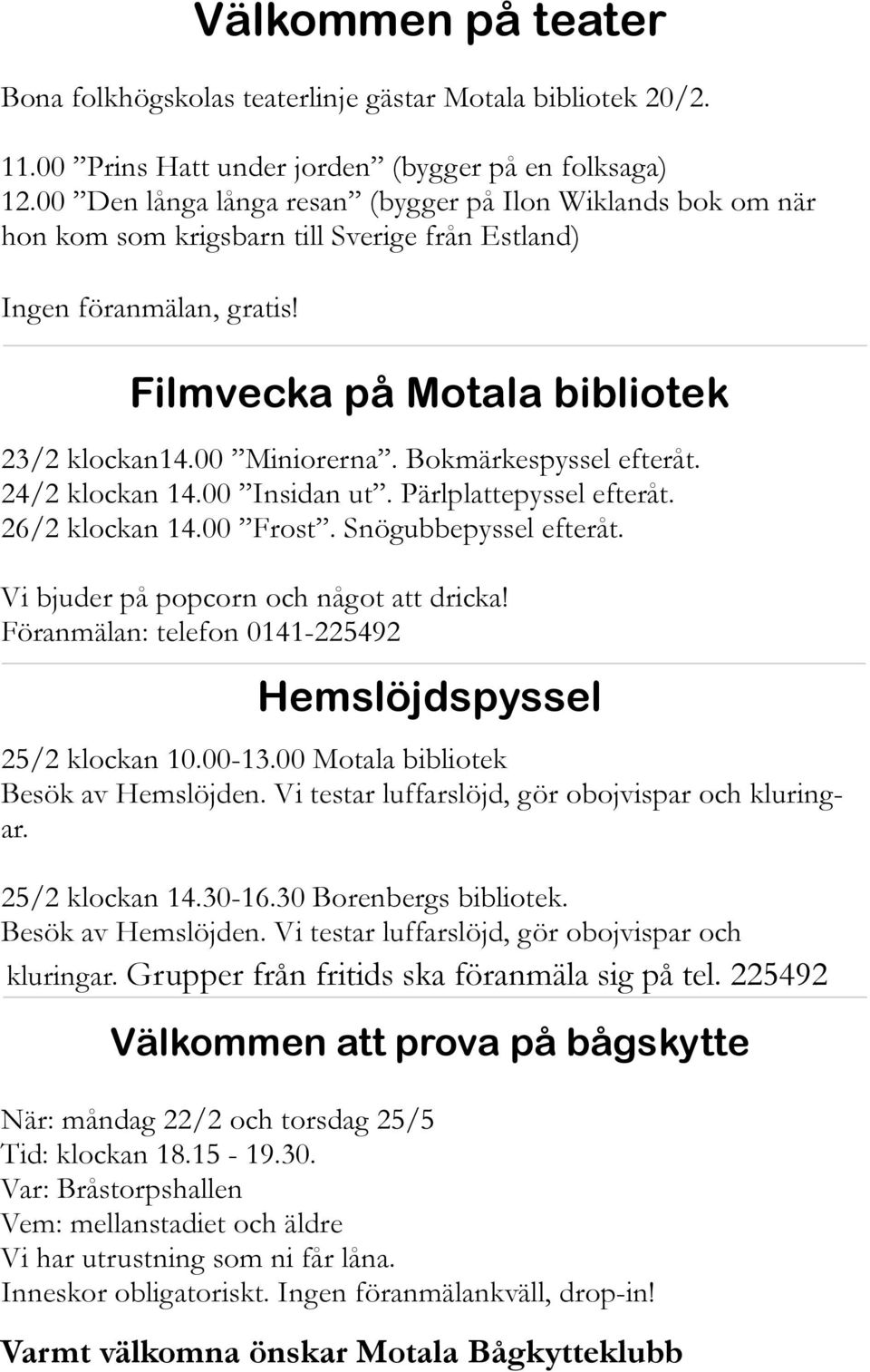 Bokmärkespyssel efteråt. 24/2 klockan 14.00 Insidan ut. Pärlplattepyssel efteråt. 26/2 klockan 14.00 Frost. Snögubbepyssel efteråt. Vi bjuder på popcorn och något att dricka!