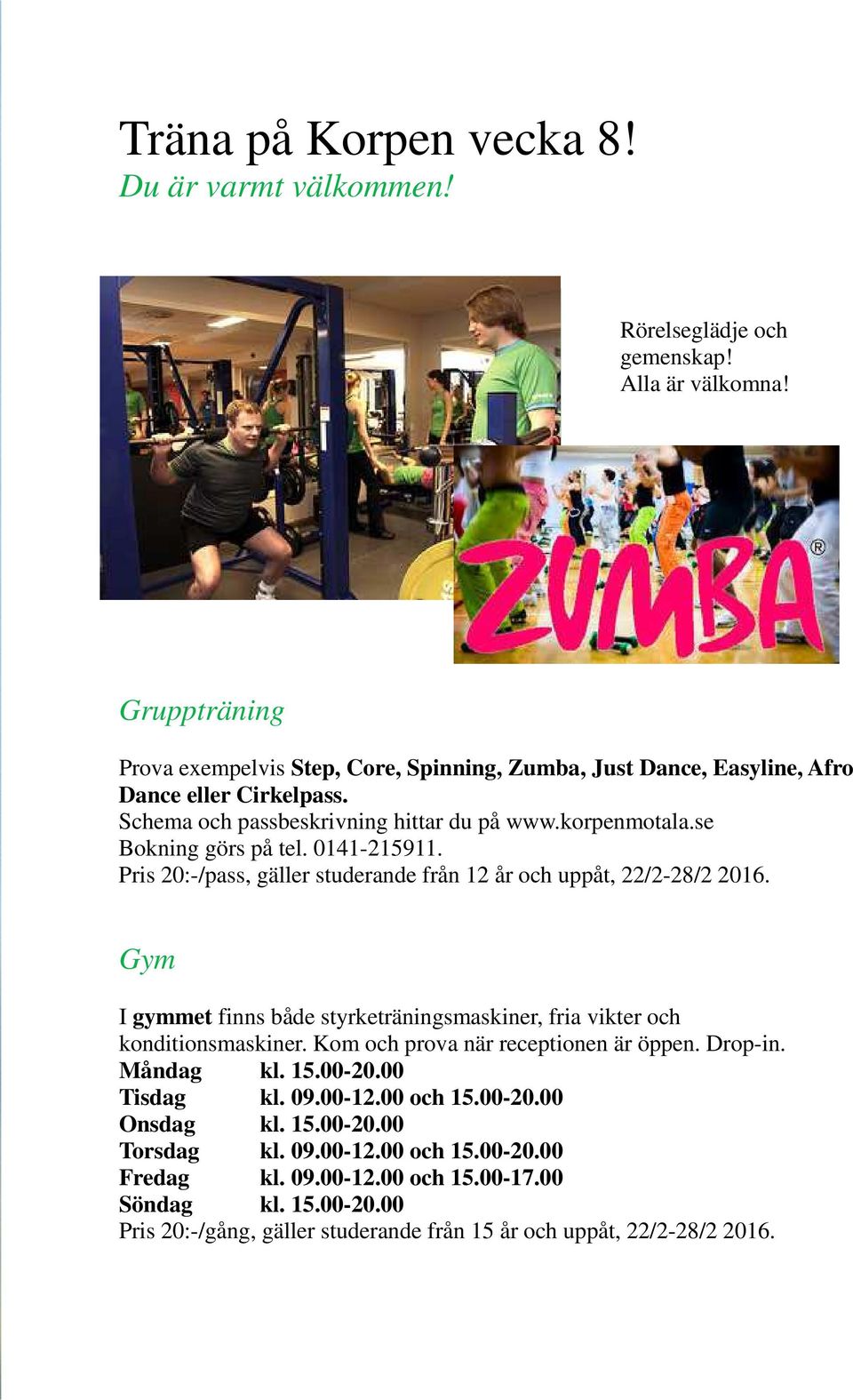 0141-215911. Pris 20:-/pass, gäller studerande från 12 år och uppåt, 22/2-28/2 2016. Gym I gymmet finns både styrketräningsmaskiner, fria vikter och konditionsmaskiner.