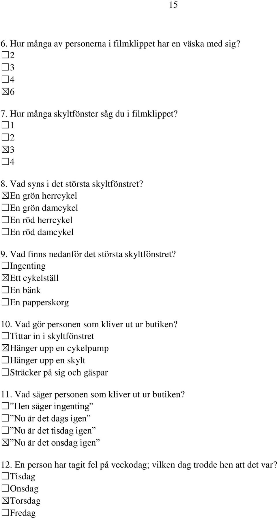 Vad gör personen som kliver ut ur butiken? Tittar in i skyltfönstret Hänger upp en cykelpump Hänger upp en skylt Sträcker på sig och gäspar 11.