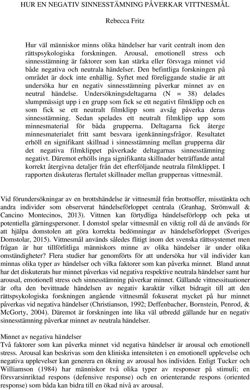 Syftet med föreliggande studie är att undersöka hur en negativ sinnesstämning påverkar minnet av en neutral händelse.