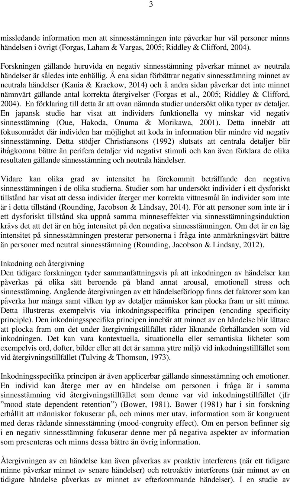 Å ena sidan förbättrar negativ sinnesstämning minnet av neutrala händelser (Kania & Krackow, 2014) och å andra sidan påverkar det inte minnet nämnvärt gällande antal korrekta återgivelser (Forgas et