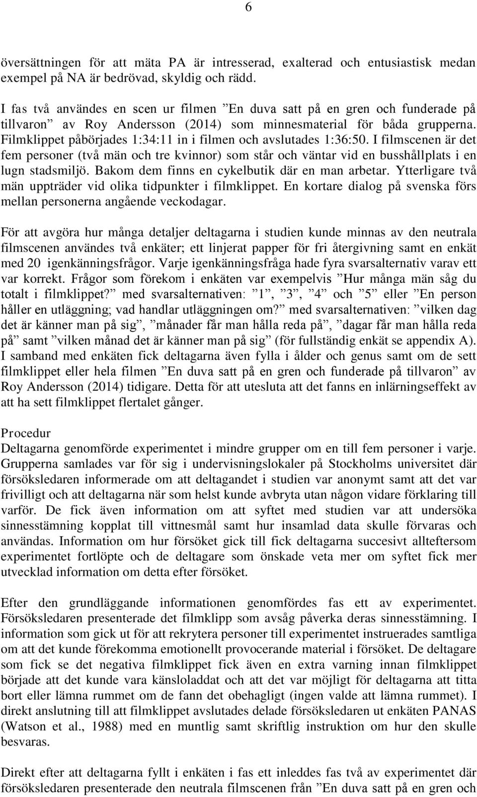 Filmklippet påbörjades 1:34:11 in i filmen och avslutades 1:36:50. I filmscenen är det fem personer (två män och tre kvinnor) som står och väntar vid en busshållplats i en lugn stadsmiljö.