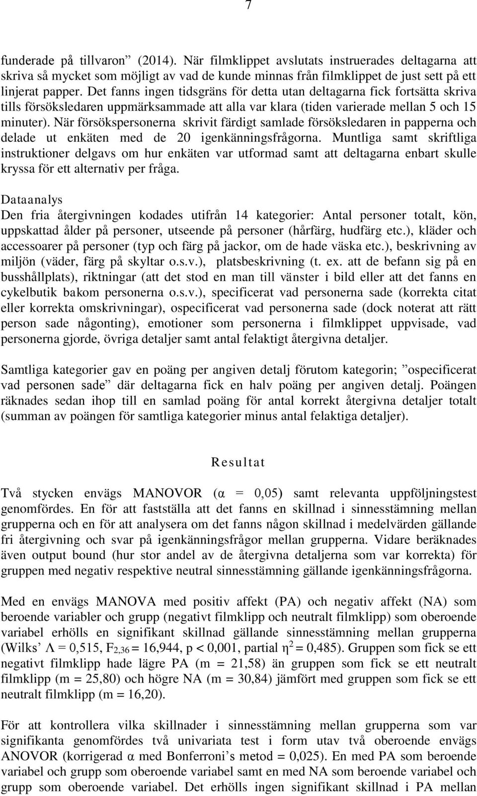 När försökspersonerna skrivit färdigt samlade försöksledaren in papperna och delade ut enkäten med de 20 igenkänningsfrågorna.