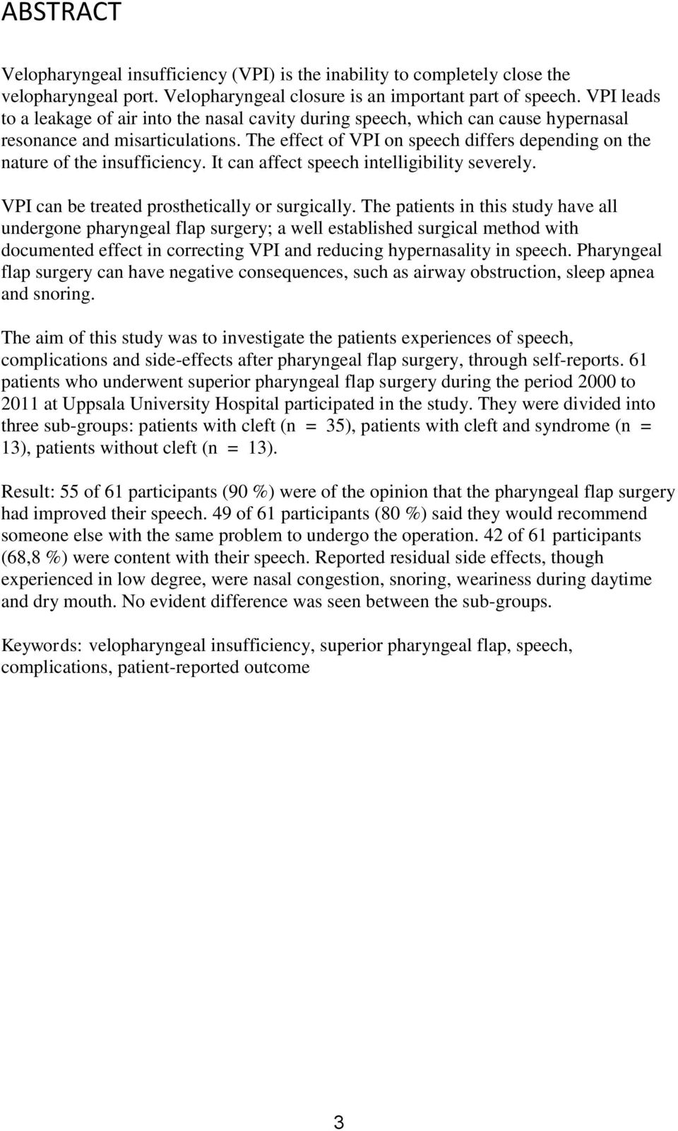 The effect of VPI on speech differs depending on the nature of the insufficiency. It can affect speech intelligibility severely. VPI can be treated prosthetically or surgically.