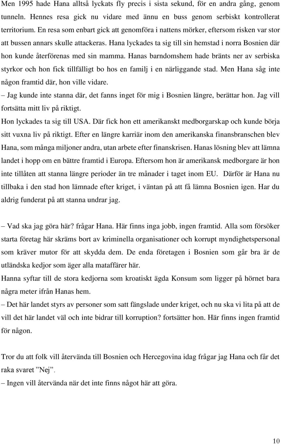 Hana lyckades ta sig till sin hemstad i norra Bosnien där hon kunde återförenas med sin mamma.
