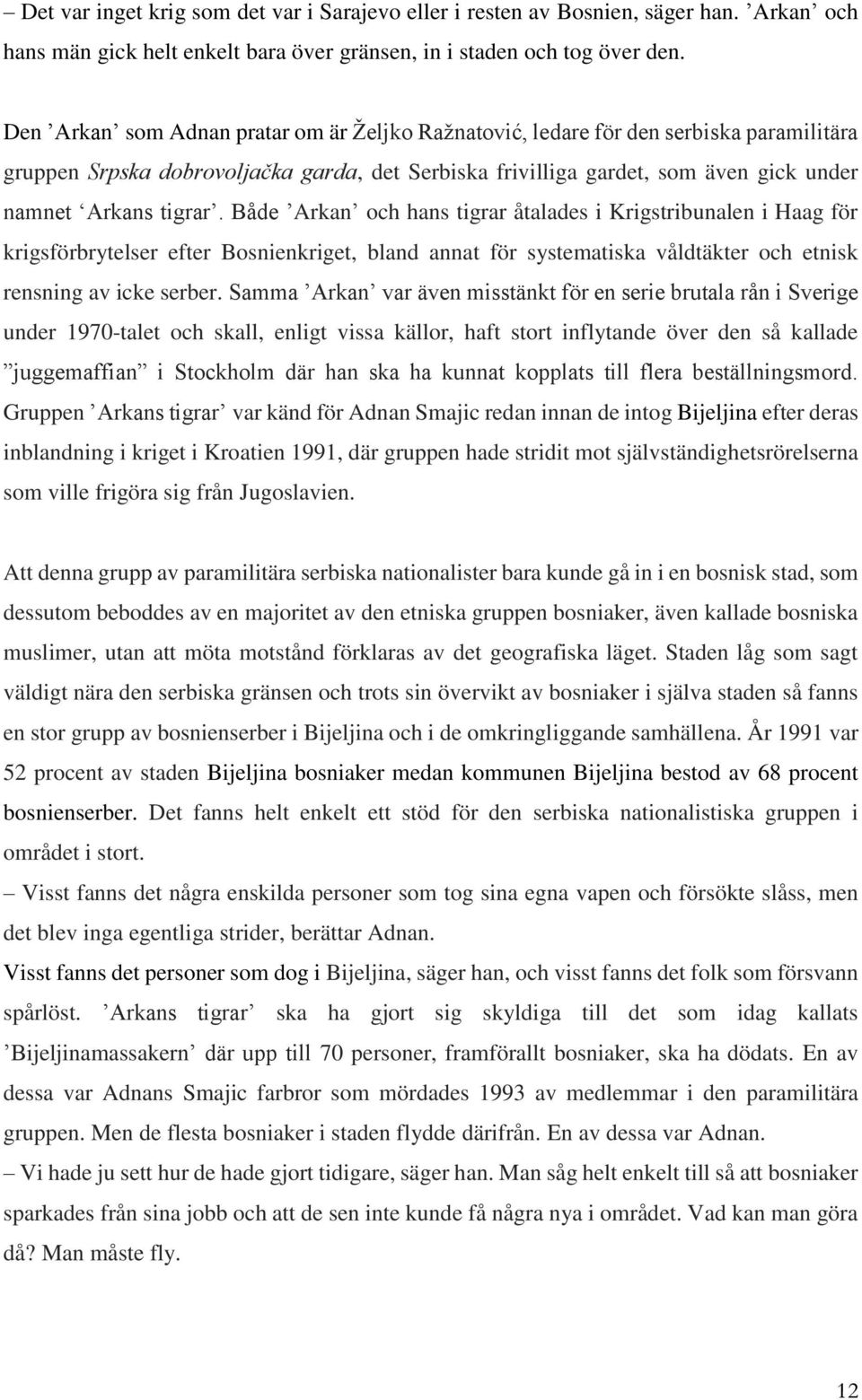 Både Arkan och hans tigrar åtalades i Krigstribunalen i Haag för krigsförbrytelser efter Bosnienkriget, bland annat för systematiska våldtäkter och etnisk rensning av icke serber.