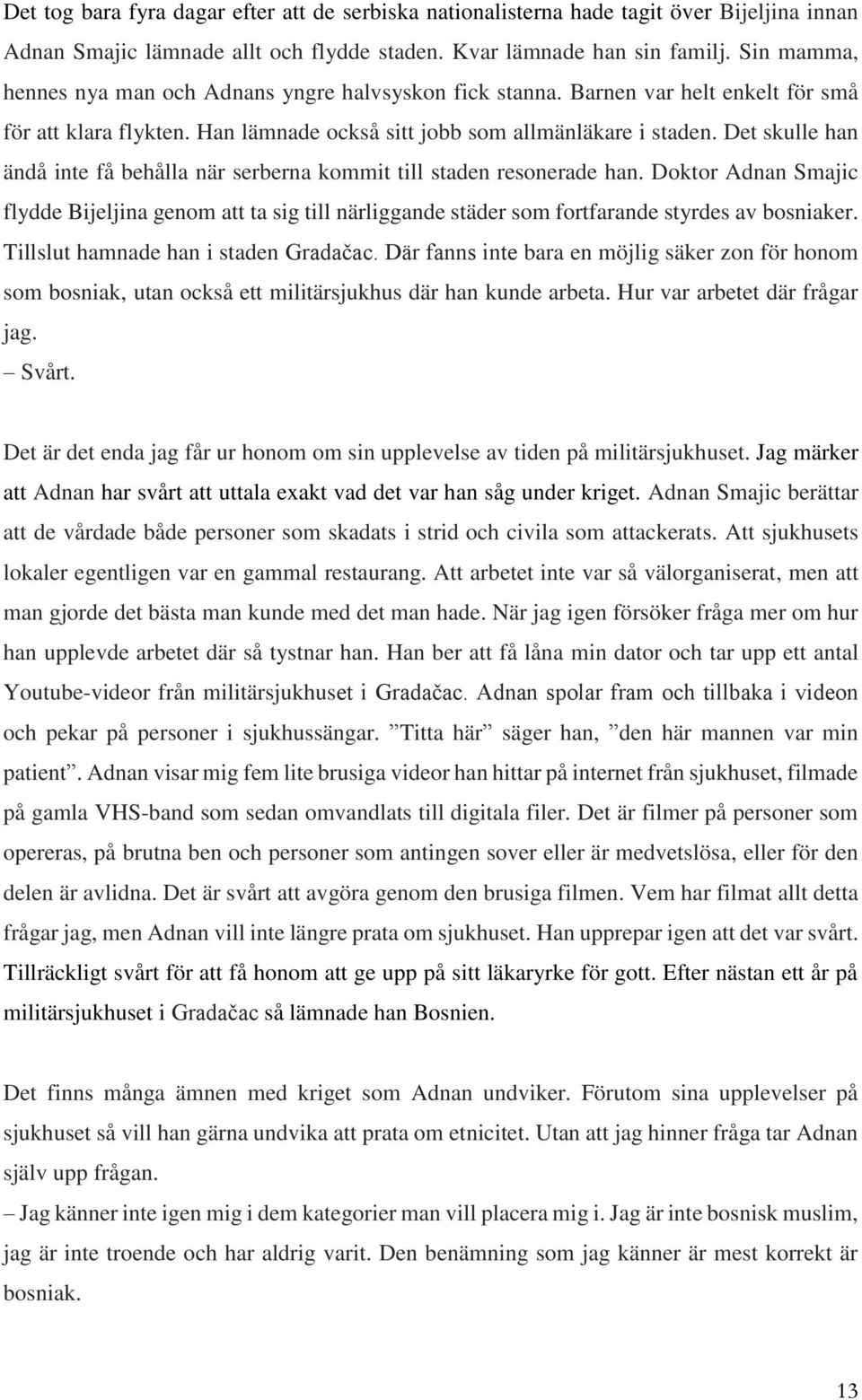 Det skulle han ändå inte få behålla när serberna kommit till staden resonerade han. Doktor Adnan Smajic flydde Bijeljina genom att ta sig till närliggande städer som fortfarande styrdes av bosniaker.